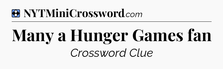 Solution: Many a Hunger Games fan - NYT Mini Crossword