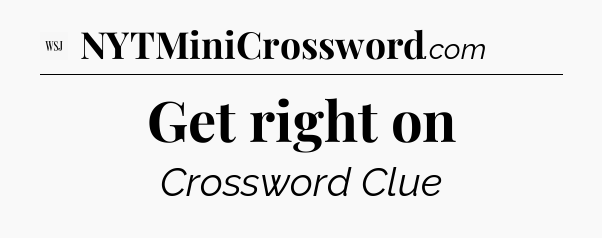 Get right on - WSJ Crossword