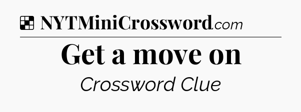 Solution: Get a move on - NYT Crossword