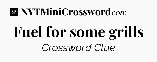 Fuel for some grills - LA Times Crossword