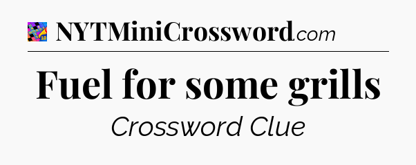 Fuel for some grills Crossword Clue