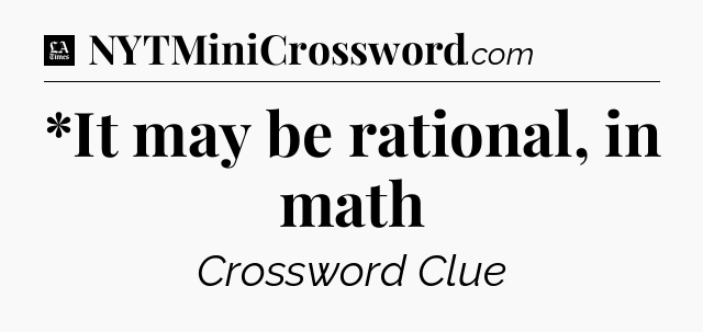 *It may be rational, in math - LA Times Crossword
