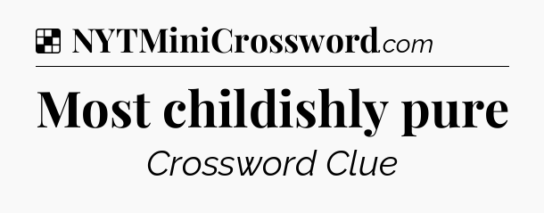 Solution: Most childishly pure - NYT Crossword