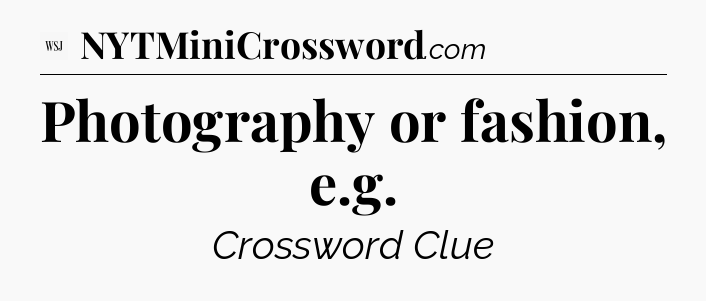 Photography or fashion, e.g - WSJ Crossword
