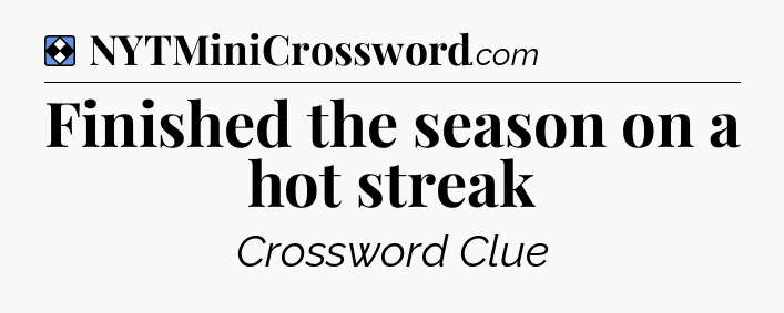 Solution: Finished the season on a hot streak - NYT Mini Crossword