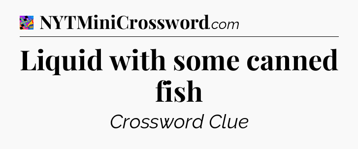 Liquid with some canned fish Crossword Clue