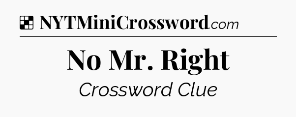 Solution: No Mr. Right - NYT Crossword