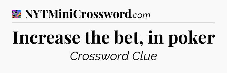 Increase the bet, in poker Crossword Clue