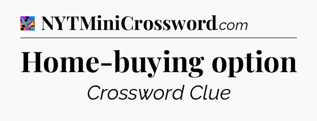Home-buying option Crossword Clue