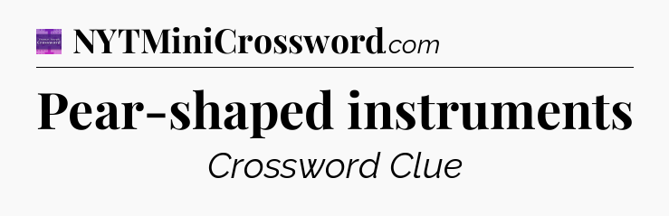 Pear-shaped instruments - Thomas Joseph Crossword