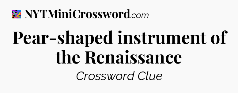 Pear-shaped instrument of the Renaissance Crossword Clue