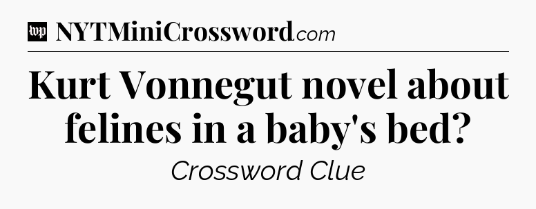Kurt Vonnegut novel about felines in a baby's bed Crossword Clue