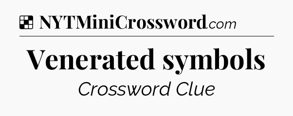 Solution: Venerated symbols - NYT Crossword