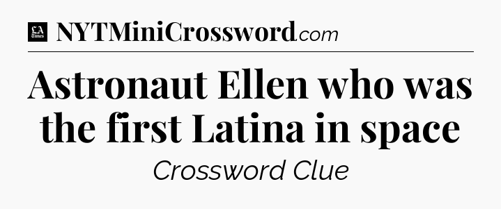 Astronaut Ellen who was the first Latina in space - LA Times Crossword