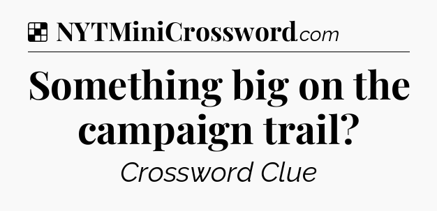 Solution: Something big on the campaign trail - NYT Crossword