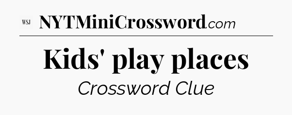 Kids' play places - WSJ Crossword