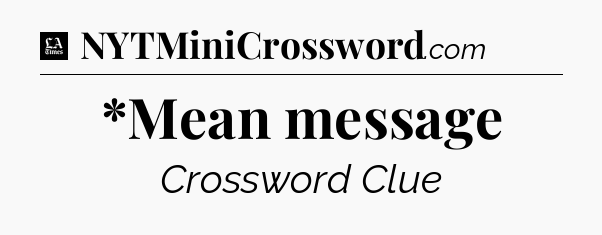 *Mean message - LA Times Crossword