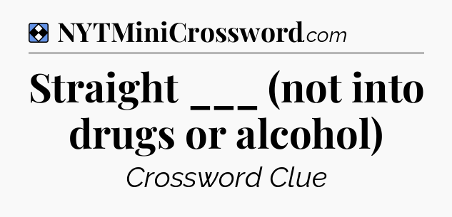 Solution: Straight ___ (not into drugs or alcohol) - NYT Mini Crossword