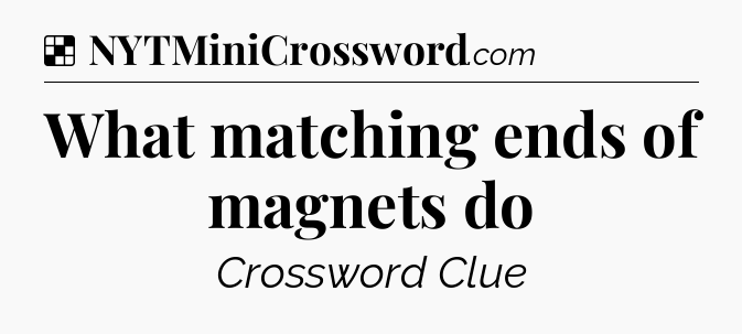 Solution: What matching ends of magnets do - NYT Crossword