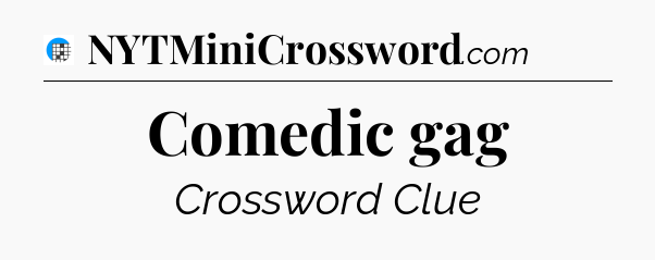 Comedic gag Crossword Clue