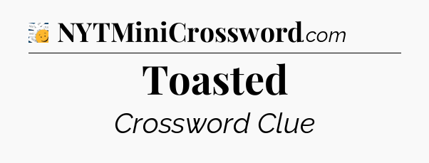 Toasted - 7 Little Words