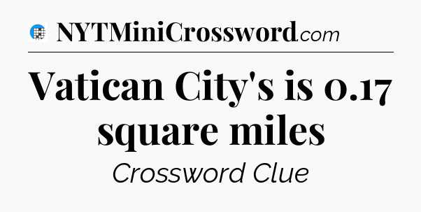 Vatican City's is 0.17 square miles Crossword Clue