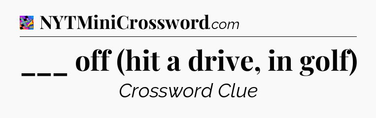 ___ off (hit a drive, in golf) Crossword Clue