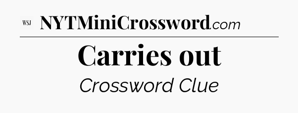 Carries out - WSJ Crossword