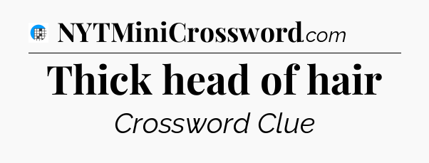 Thick head of hair Crossword Clue