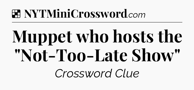 Solution: Muppet who hosts the 