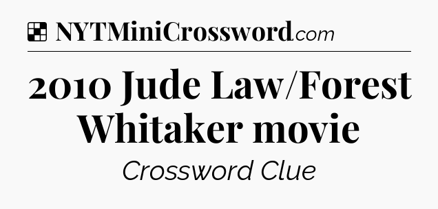 Solution: 2010 Jude Law/Forest Whitaker movie - NYT Crossword