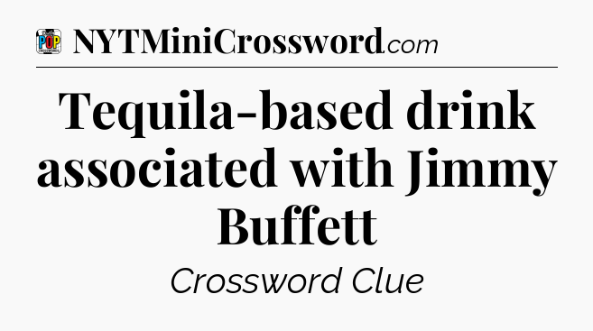Tequila-based drink associated with Jimmy Buffett Crossword Clue