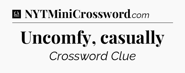 Uncomfy, casually - LA Times Crossword