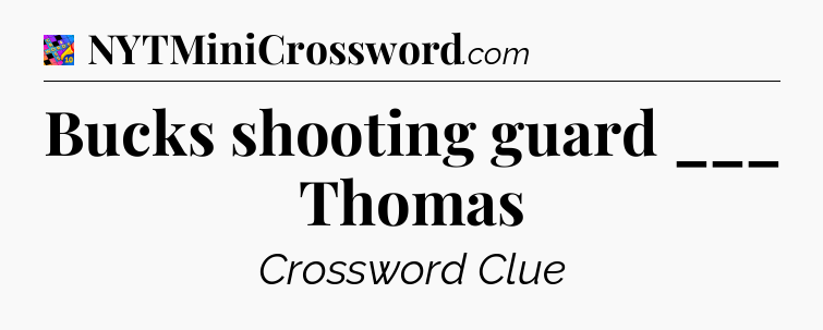 Bucks shooting guard ___ Thomas Crossword Clue
