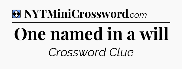 Solution: One named in a will - NYT Mini Crossword