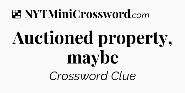 Solution: Auctioned property, maybe - NYT Crossword