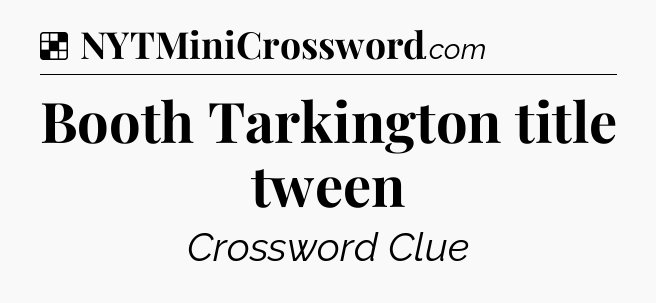 Solution: Booth Tarkington title tween - NYT Crossword