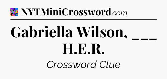 Gabriella Wilson, ___ H.E.R Crossword Clue