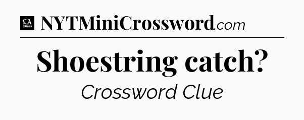 Shoestring catch - LA Times Crossword