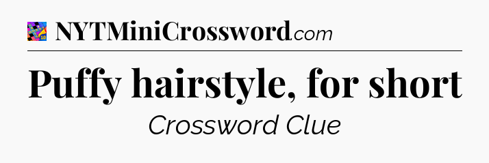 Puffy hairstyle, for short Crossword Clue
