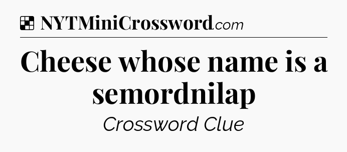 Solution: Cheese whose name is a semordnilap - NYT Crossword