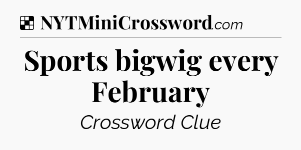 Solution: Sports bigwig every February - NYT Crossword