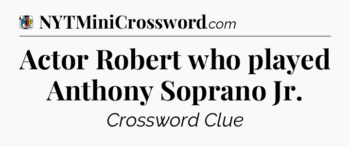 Actor Robert who played Anthony Soprano Jr Crossword Clue