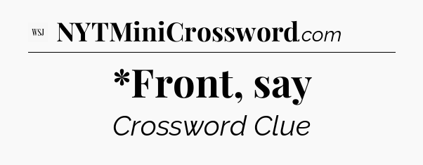 *Front, say - WSJ Crossword