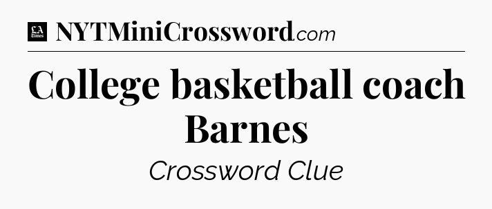 College basketball coach Barnes - LA Times Crossword