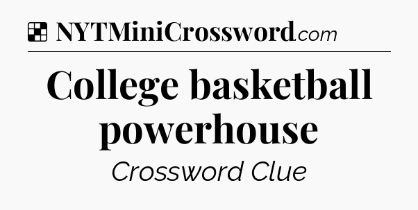 Solution: College basketball powerhouse - NYT Crossword