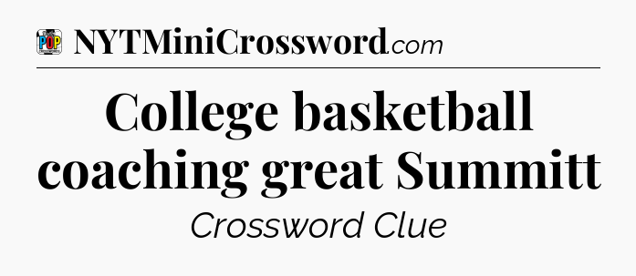 College basketball coaching great Summitt Crossword Clue