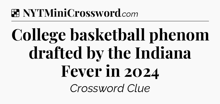 Solution: College basketball phenom drafted by the Indiana Fever in 2024 - NYT Crossword