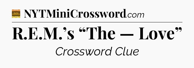R.E.M.’s “The — Love” - Eugene Sheffer Crossword