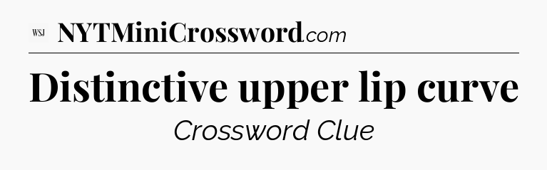 Distinctive upper lip curve - WSJ Crossword